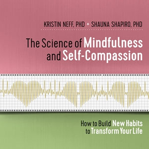 The Science of Mindfulness and Self-Compassion: How to Build New Habits to Transform Your Life [Book]